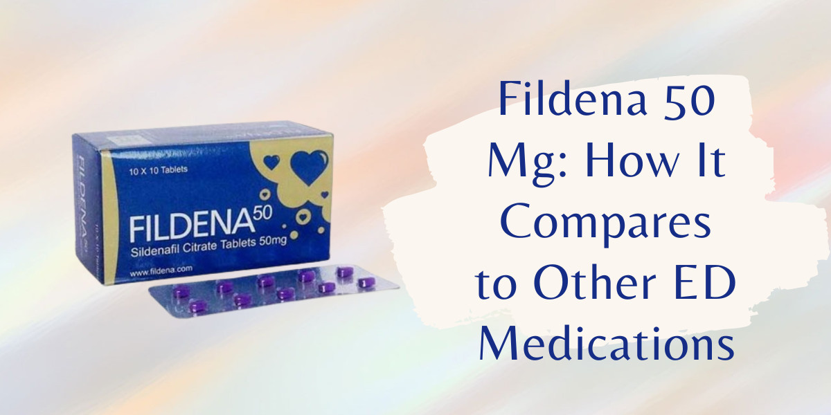 Fildena 50 Mg: How It Compares to Other ED Medications