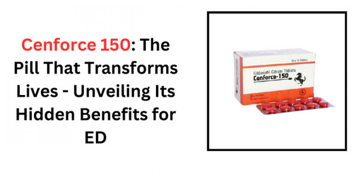 Cenforce 150: The Pill That Transforms Lives - Unveiling Its Hidden Benefits for ED