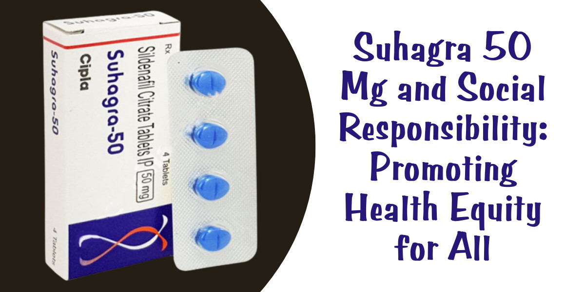 Suhagra 50 Mg and Social Responsibility: Promoting Health Equity for All