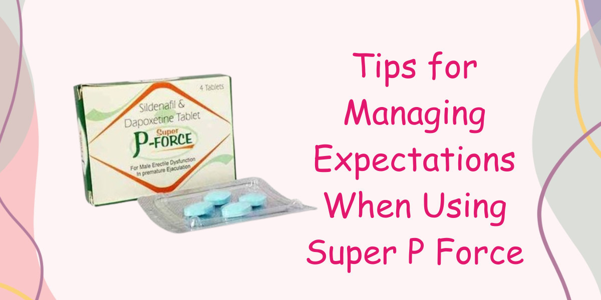 Tips for Managing Expectations When Using Super P Force