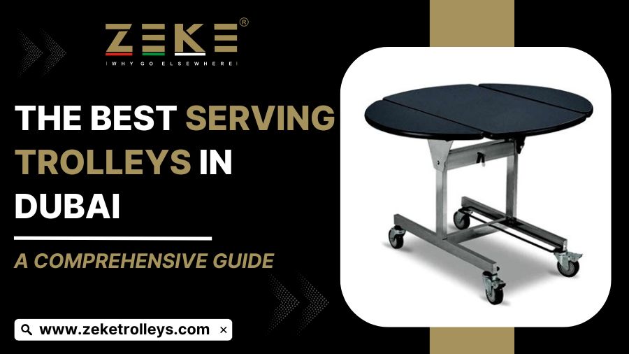 The Best Serving Trolleys In Dubai: A Comprehensive Guide