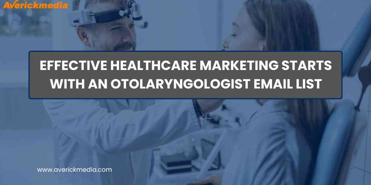 Effective Healthcare Marketing Starts with an Otolaryngologist Email List