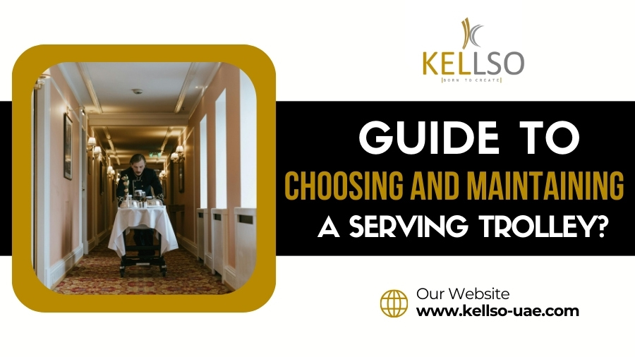 Guide To Choosing and Maintaining a Serving Trolley?