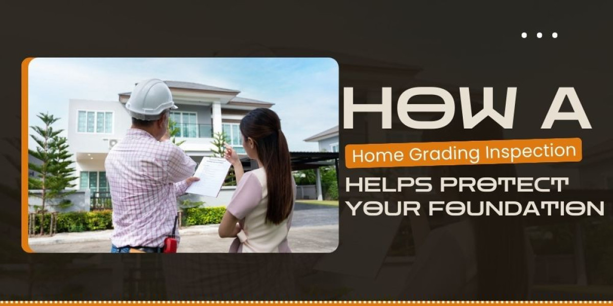 How a Home Grading Inspection Helps Protect Your Foundation