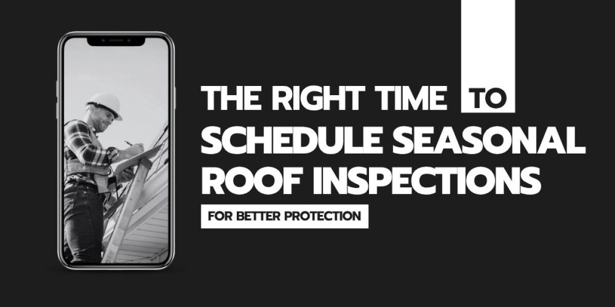 The Right Time to Schedule Seasonal Roof Inspections for Better Protection