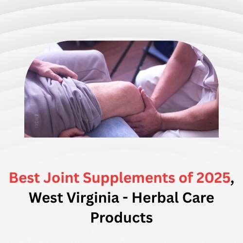 Best Joint Supplements of 2025, West Virginia – Herbal Care Products - Herbal Care Products - Blog