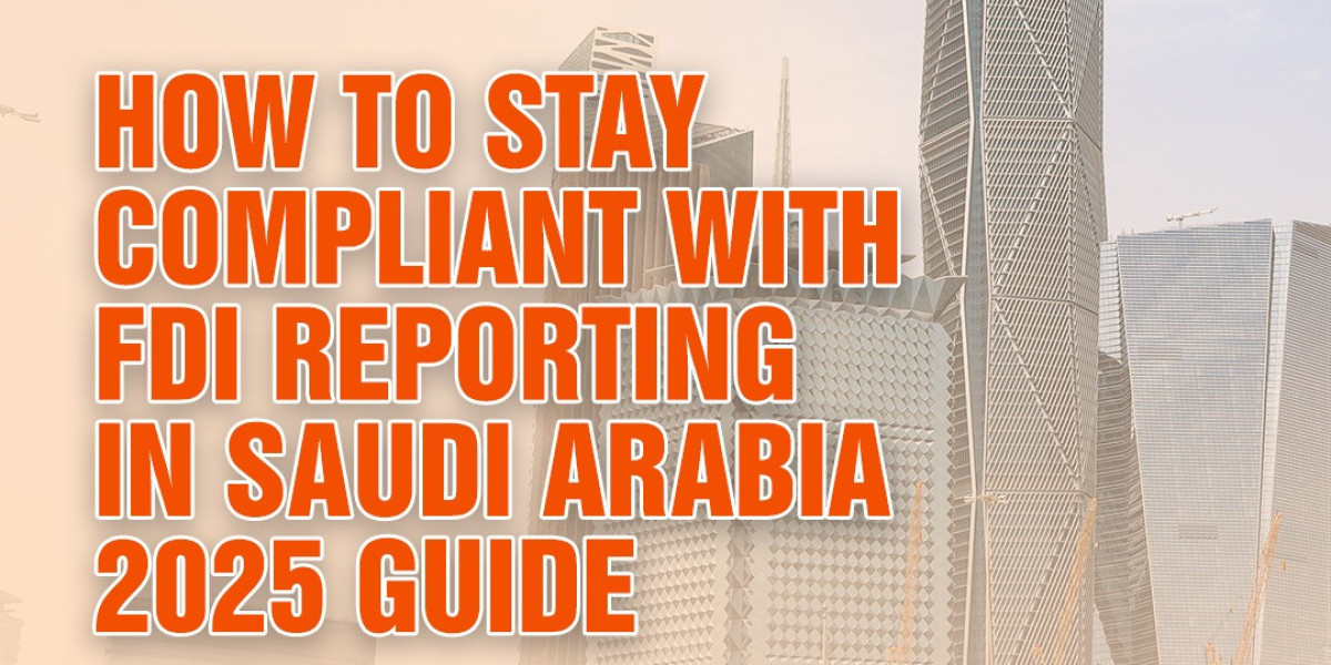 FDI Reporting in Saudi Arabia: What Businesses Need to Know in 2025