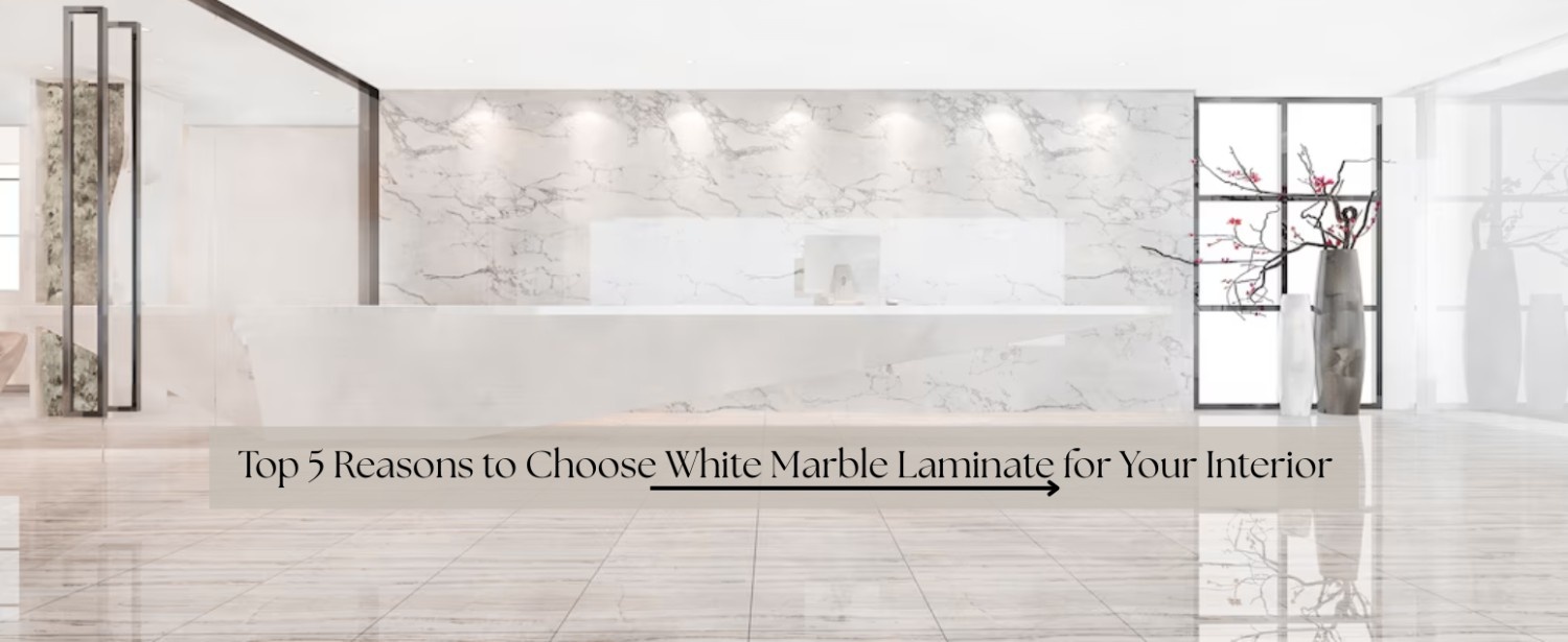 Top 5 Reasons to Choose White Marble Laminate for Interior
