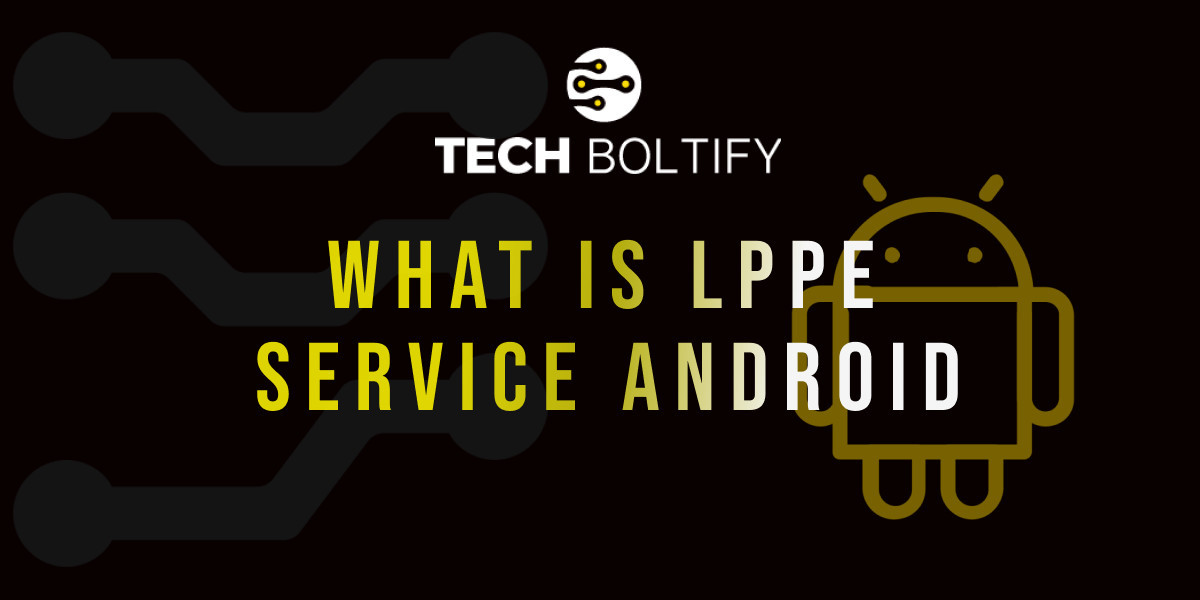 What is the LPPE Service App, and What Does It Do on Android Devices?