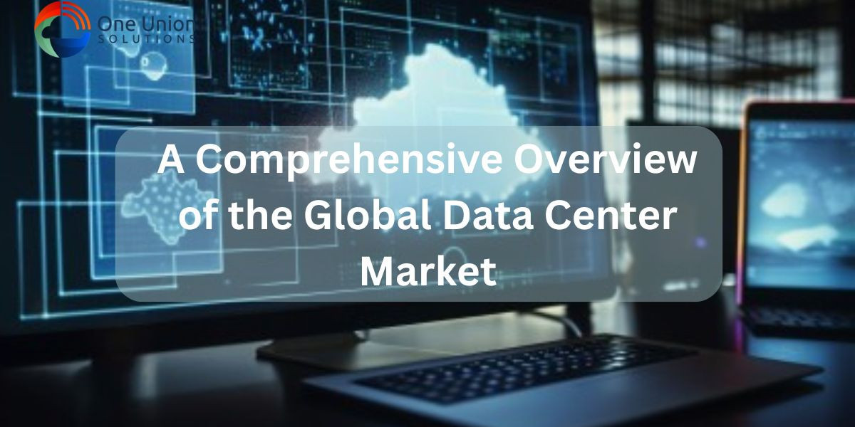 A Comprehensive Overview of the Global Data Center Market