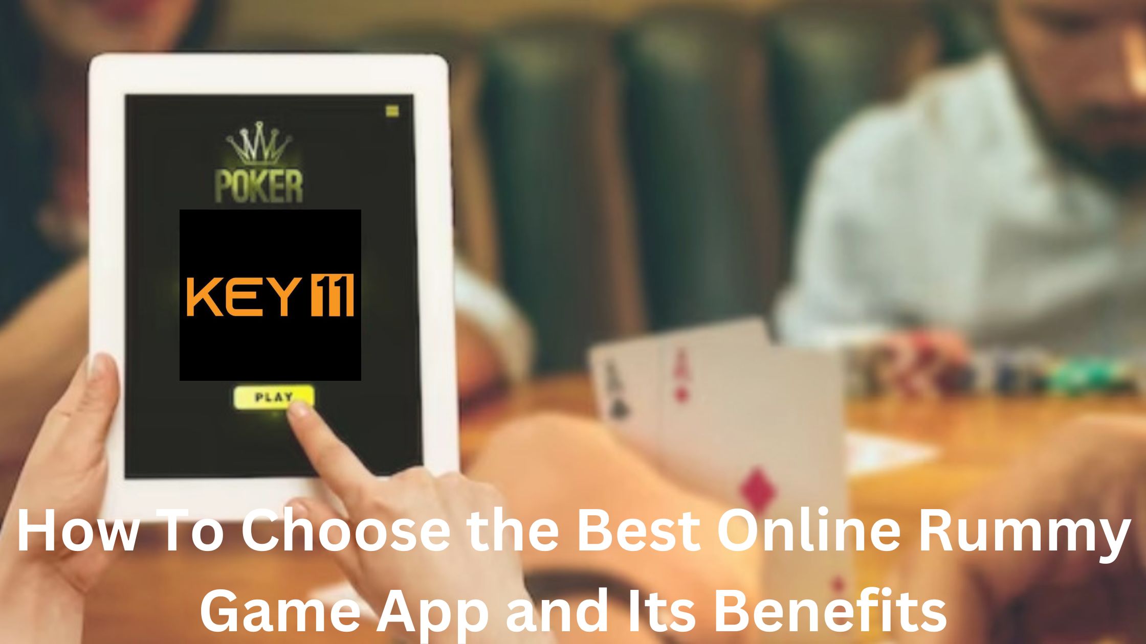 Gyude to Choose the Best Online Rummy Game App- Key11