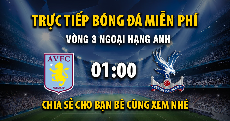 Trực tiếp Aston Villa vs Crystal Palace lúc 01:00 ngày 01/09/2025 - Xoilac TV
