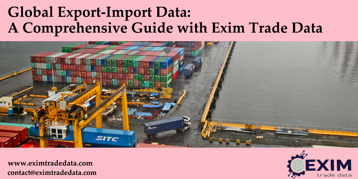 Global Export-Import Data: A Comprehensive Guide with Exim Trade Data