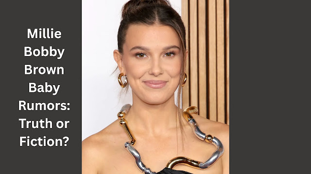Millie Bobby Brown Baby Rumors: Truth or Fiction?