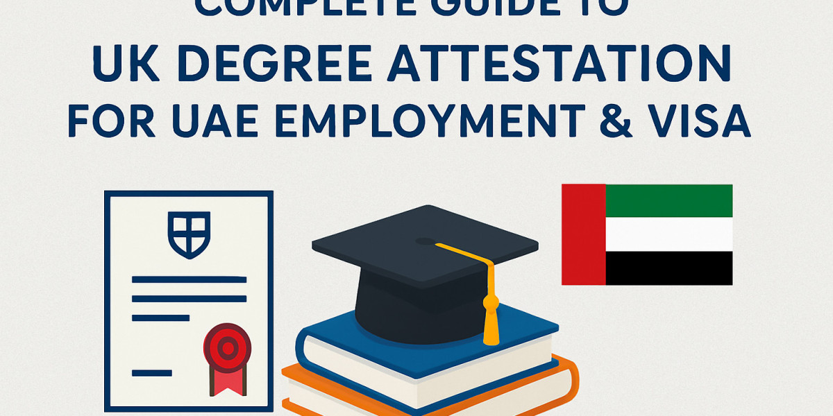 Complete Guide to UK Degree Attestation for UAE Employment & Visa