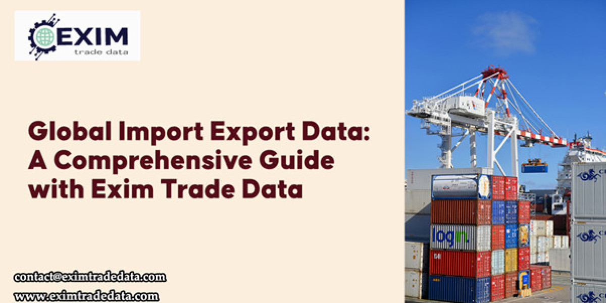 Global Import Export Data: A Comprehensive Guide with Exim Trade Data